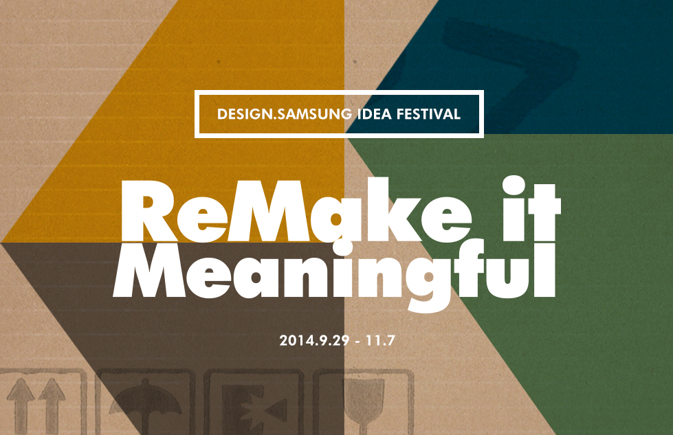 Design.Samsung Idea Festival / ReMake it Meaningful / 2014.9.29 - 11.7